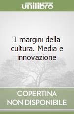 I margini della cultura. Media e innovazione libro