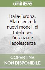 Italia-Europa. Alla ricerca di nuovi modelli di tutela per l'infanzia e l'adolescenza libro