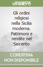 Gli ordini religiosi nella Sicilia moderna. Patrimoni e rendite nel Seicento libro