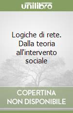 Logiche di rete. Dalla teoria all'intervento sociale libro