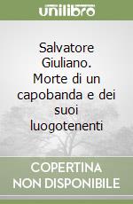 Salvatore Giuliano. Morte di un capobanda e dei suoi luogotenenti libro