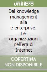 Dal knowledge management alla e-enterprise. Le organizzazioni nell'era di Internet libro