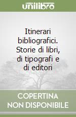 Itinerari bibliografici. Storie di libri, di tipografi e di editori libro