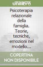 Psicoterapia relazionale della famiglia. Teorie, tecniche, emozioni nel modello consenziente libro