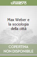 Max Weber e la sociologia della città libro