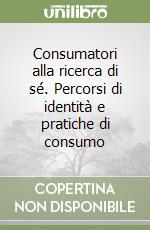 Consumatori alla ricerca di sé. Percorsi di identità e pratiche di consumo