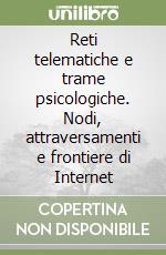 Reti telematiche e trame psicologiche. Nodi, attraversamenti e frontiere di Internet libro