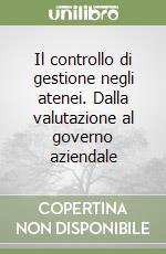 Il controllo di gestione negli atenei. Dalla valutazione al governo aziendale libro