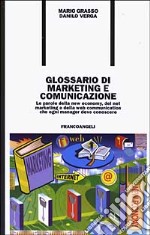 Glossario di marketing e comunicazione. Le parole della new economy, del net marketing e della Web communication che ogni manager deve conoscere libro