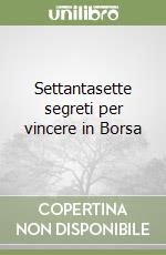 Settantasette segreti per vincere in Borsa libro