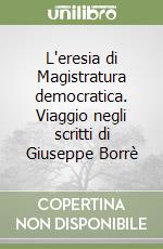 L'eresia di Magistratura democratica. Viaggio negli scritti di Giuseppe Borrè