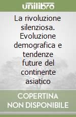 La rivoluzione silenziosa. Evoluzione demografica e tendenze future del continente asiatico