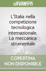 L'Italia nella competizione tecnologica internazionale. La meccanica strumentale libro