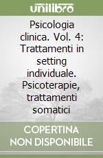 Psicologia clinica. Vol. 4: Trattamenti in setting individuale. Psicoterapie, trattamenti somatici libro usato