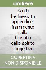 Scritti berlinesi. In appendice: frammento sulla filosofia dello spirito soggettivo libro