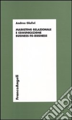 Marketing relazionale e comunicazione business-to-business libro