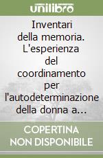 Inventari della memoria. L'esperienza del coordinamento per l'autodeterminazione della donna a Catania (1980-1985) libro