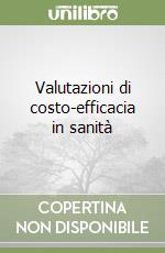 Valutazioni di costo-efficacia in sanità libro