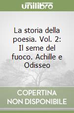 La storia della poesia. Vol. 2: Il seme del fuoco. Achille e Odisseo libro