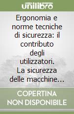 Ergonomia e norme tecniche di sicurezza: il contributo degli utilizzatori. La sicurezza delle macchine per la lavorazione del legno libro