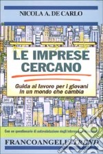 Le imprese cercano. Guida al lavoro per i giovani in un mondo che cambia. Con un questionario di autovalutazione degli interessi professionali libro