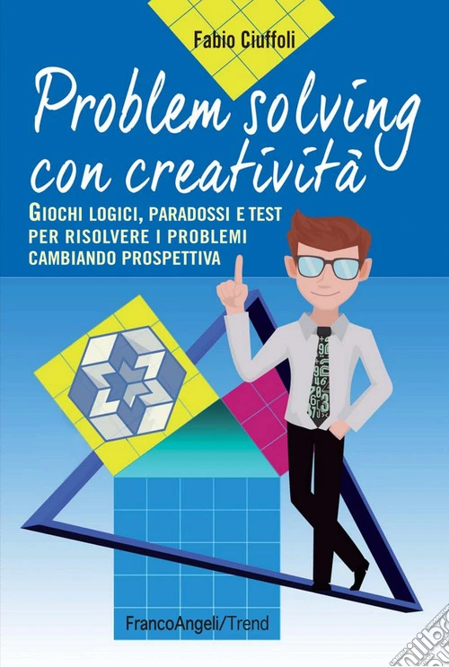 Problem solving con creatività. Giochi logici, paradossi e test per risolvere i problemi cambiando prospettiva