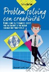 Problem solving con creatività. Giochi logici, paradossi e test per risolvere i problemi cambiando prospettiva libro