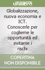 Globalizzazione, nuova economia e ICT. Conoscerle per coglierne le opportunità ed evitarne i rischi libro