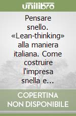 Pensare snello. «Lean-thinking» alla maniera italiana. Come costruire l'impresa snella e produrre di più con minori sprechi. 3 casi di successo libro