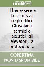 Il benessere e la sicurezza negli edifici. Gli isolanti termici e acustici, gli elevatori, la protezione dalle scariche elettriche libro