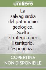 La salvaguardia del patrimonio geologico. Scelta strategica per il territorio. L'esperienza della Liguria libro