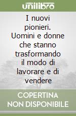 I nuovi pionieri. Uomini e donne che stanno trasformando il modo di lavorare e di vendere