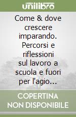 Come & dove crescere imparando. Percorsi e riflessioni sul lavoro a scuola e fuori per l'agio scolastico