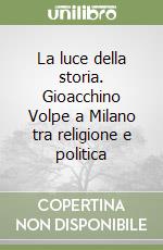 La luce della storia. Gioacchino Volpe a Milano tra religione e politica