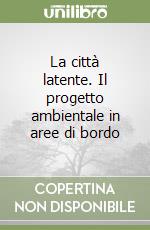 La città latente. Il progetto ambientale in aree di bordo libro