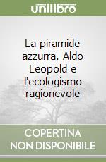 La piramide azzurra. Aldo Leopold e l'ecologismo ragionevole