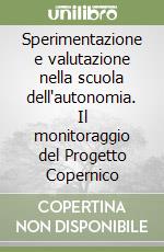 Sperimentazione e valutazione nella scuola dell'autonomia. Il monitoraggio del Progetto Copernico