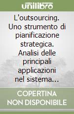 L'outsourcing. Uno strumento di pianificazione strategica. Analisi delle principali applicazioni nel sistema bancario italiano libro