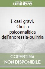 I casi gravi. Clinica psicoanalitica dell'anoressia-bulimia libro