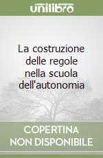 La costruzione delle regole nella scuola dell'autonomia libro