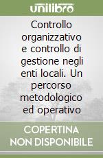 Controllo organizzativo e controllo di gestione negli enti locali. Un percorso metodologico ed operativo libro