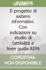 Il progetto di sistemi informativi. Con indicazioni su studio di fattibilità e linee guida AIPA