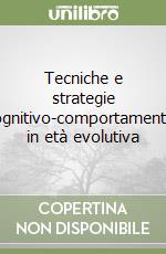 Tecniche e strategie cognitivo-comportamentali in età evolutiva libro