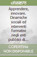 Apprendere, innovare. Dinamiche sociali ed interventi formativi negli enti pubblici di ricerca libro