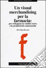 Un visual merchandising per la farmacia: per sviluppare la vendita visiva e la produttività commerciale libro