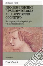 Processi psichici e psicopatologia nell'approccio cognitivo. Nuove prospettive in psicologia e in psichiatria clinica libro