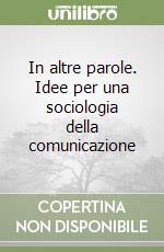 In altre parole. Idee per una sociologia della comunicazione libro