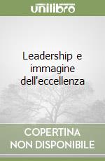 Leadership e immagine dell'eccellenza libro