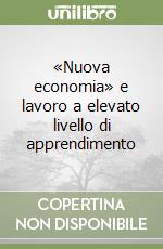 «Nuova economia» e lavoro a elevato livello di apprendimento libro