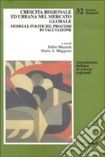 Crescita regionale ed urbana nel mercato globale. Modelli, politiche, processi di valutazione libro